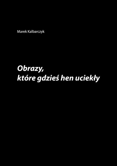 Obrazek „Obrazy, które gdzieś hen uciekły” Marek Kalbarczyk